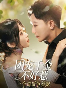 短剧《团宠千金不好惹，三个哥哥争着宠》69集短剧免费观看高清完整版