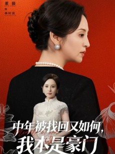 短剧《中年被找回又如何，我本是豪门》52集短剧无广告免费畅看