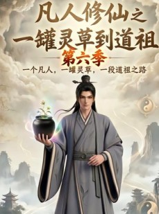 短剧《凡人修仙之一罐灵草到道祖第六季》60集短剧全集免费在线解锁