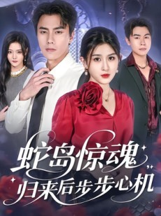 短剧《蛇岛惊魂，归来后步步心机》80集短剧在线看大结局不卡顿