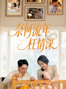 短剧《奈何流年枉情深》60集短剧全集高清版免费观看