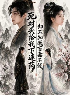 短剧《死对头给我下迷药，却不知我百毒不侵》32集短剧完整版免费观看