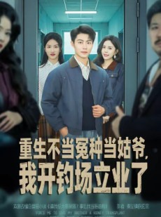 短剧《重生不当冤种当姑爷，我开钓场立业了》83集短剧完整版免费观看