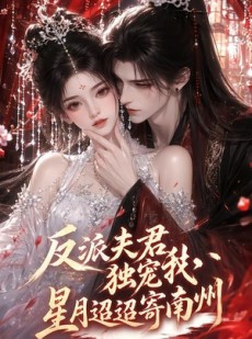 短剧《反派夫君独宠我，星月迢迢寄南州》134集短剧免费畅享全集精彩内容