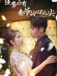 短剧《强势占有：秦爷的心尖尖》80集短剧高清片源极速下载看