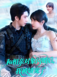 短剧《和相亲对象闪婚后，我被娇宠了》101集短剧超清画质畅享全集