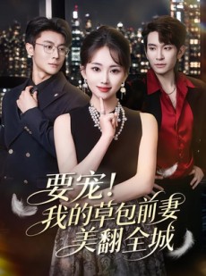 短剧《要宠！我的草包前妻美翻全城》66集短剧完整版免费看全集