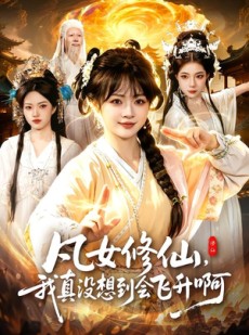 短剧《凡女修仙，我真没想到会飞升啊》81集短剧无删减在线观看