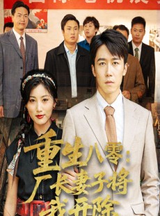 短剧《重生八零厂长妻子将我开除》50集短剧在线解锁全集观看