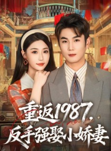 短剧《重返1987，反手强娶小娇妻》80集短剧全集资源免费观看