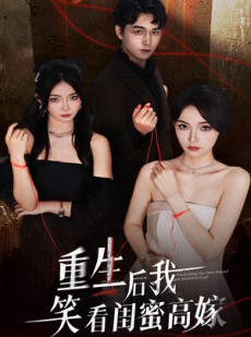 短剧《重生后我笑看闺蜜高嫁》60集短剧在线解锁全集精彩不停
