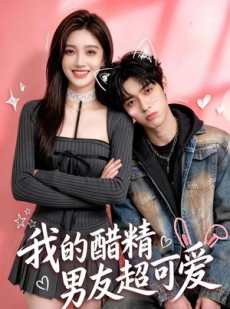 短剧《我的醋精男友超可爱》70集短剧完整版免费观看