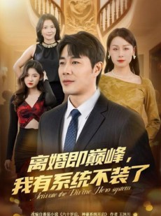 短剧《离婚即巅峰，我有系统不装了》70集短剧全集解锁一口气看完