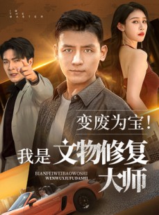短剧《变废为宝我是文物修复大师》85集短剧蓝光画质全集无广告观看