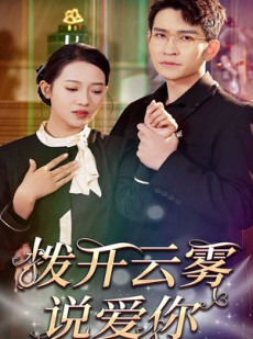 短剧《拨开云雾说爱你》80集短剧全集高清下载免费享