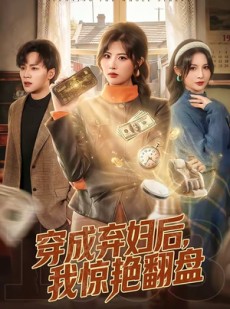 短剧《穿成弃妇后，我惊艳翻盘》67集短剧完整版免费观看