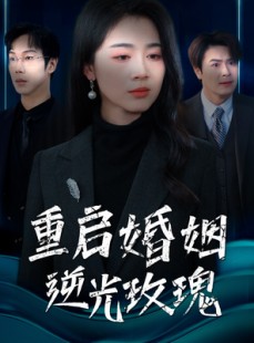 短剧《重启婚姻逆光玫瑰》40集短剧官方正版高清免费观看