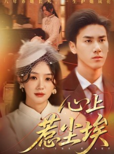 短剧《心上惹尘埃》57集短剧在线高清无删减全集看