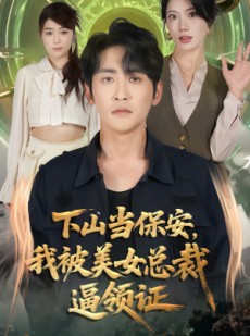 短剧《下山当保安我被美女总裁逼领证》60集短剧免费追剧看到爽