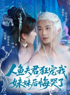 短剧《人鱼夫君狂宠我妹妹后悔哭了》79集短剧高清流畅在线追剧