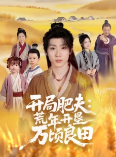 短剧《开局肥夫荒年开垦万顷良田》106集短剧1080P高清在线看