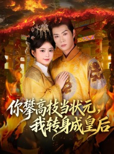 短剧《你攀高枝当状元，我转身成皇后》61集短剧高清在线一口气看完
