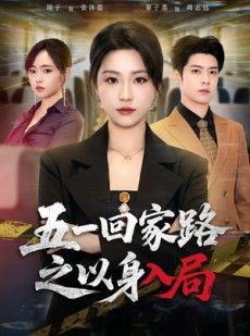 短剧《五一回家路之以身入局》61集短剧完整版免费畅享