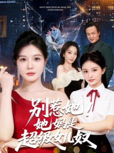 短剧《别惹她！她妈是超级女儿奴》47集短剧完整版免费畅享