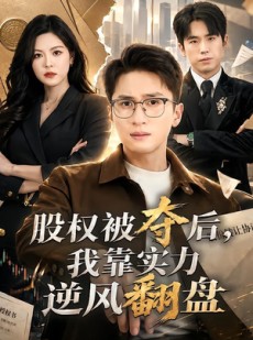 短剧《股权被夺后，我靠实力逆风翻盘》60集短剧全集资源免费获取看