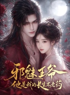 短剧《邪魅王爷，他是我的长生不老药》60集短剧高清全集免费在线看