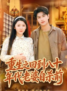 短剧《重生之回到八十年代老婆自杀前》98集短剧全集免费在线追不停