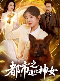 短剧《都市之造化神女》100集短剧在线解锁全集资源