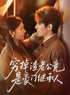 短剧《穷掉渣老公竟是豪门继承人》63集短剧免费观看完整版剧情