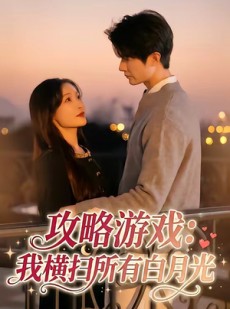 短剧《攻略游戏：我横扫所有白月光》72集短剧一口气看完大结局