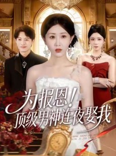 短剧《为报恩！顶级男神连夜娶我》60集短剧1080P高清在线免费追
