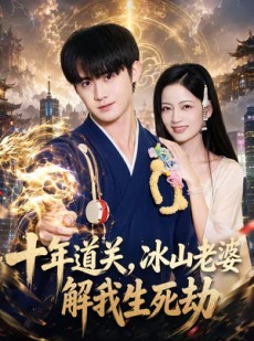 短剧《十年道关，冰山老婆解我生死劫》81集短剧高清全集免费在线赏