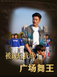 短剧《被裁后我成了广场舞王》51集短剧高清流畅在线免费看