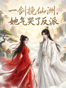 短剧《一剑挽仙洲，她气哭了反派》62集短剧完整版免费畅享