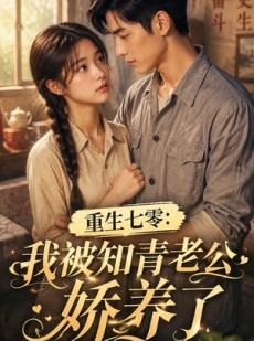 短剧《重生七零：我被知青老公娇养了》50集短剧在线畅享全集