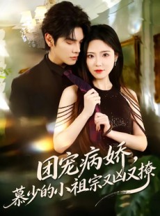 短剧《团宠病娇，慕少的小祖宗又凶又撩》80集短剧免费在线看完整剧情