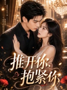 短剧《推开你，抱紧你》108集短剧全集免费在线速观看