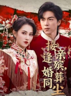 短剧《接亲逢殡，婚葬同尘》64集短剧全集免费在线追