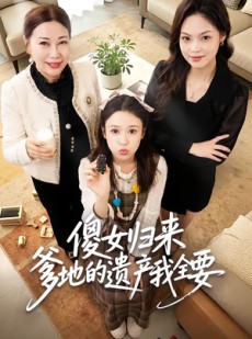 短剧《傻女归来爹地的遗产我全要》101集短剧在线观看全集无广告