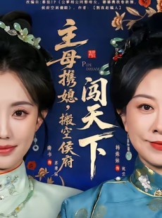 短剧《主母携媳，搬空侯府闯天下》70集短剧高清全集免费看无删减