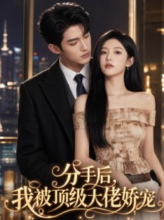 短剧《分手后，我被顶级大佬娇宠》48集短剧在线免费观全集