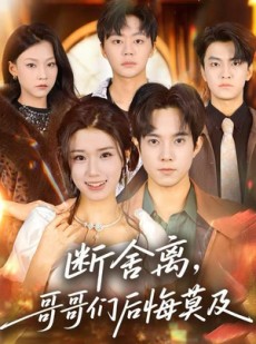 短剧《断舍离，哥哥们后悔莫及》70集短剧一键解锁全集观看
