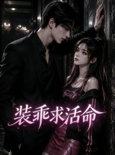 短剧《装乖求活命》55集短剧全集资源免费观看