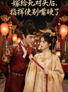 短剧《嫁给死对头后，指挥使别嘴硬了》50集短剧完整版免费畅享