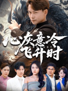 短剧《心灰意冷飞升时》64集短剧高清画质完整版免费看