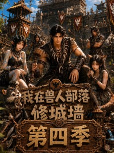 短剧《我在兽人部落，修城墙第四季》52集短剧完整版免费畅享